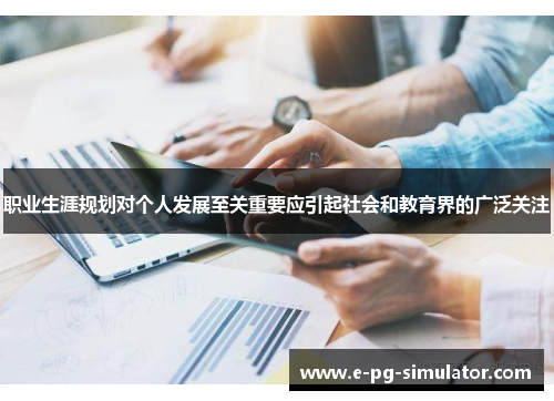 职业生涯规划对个人发展至关重要应引起社会和教育界的广泛关注
